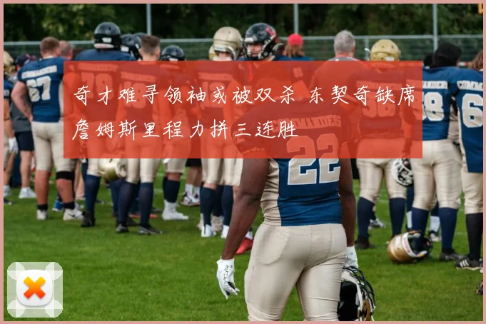 奇才难寻领袖或被双杀 东契奇缺席詹姆斯里程力拼三连胜