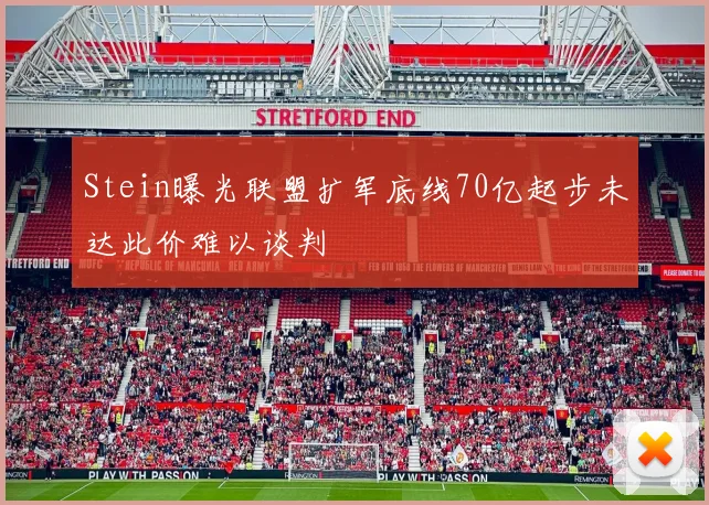 Stein曝光联盟扩军底线70亿起步未达此价难以谈判