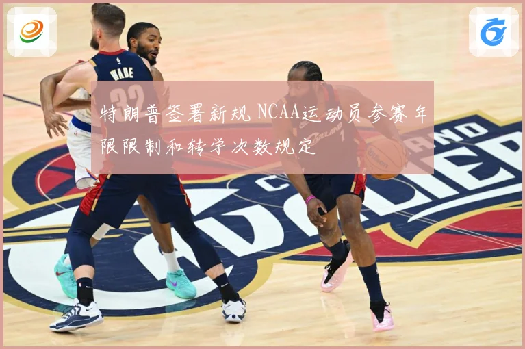 特朗普签署新规 NCAA运动员参赛年限限制和转学次数规定